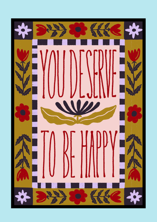 You Deserve To Be Happy Print