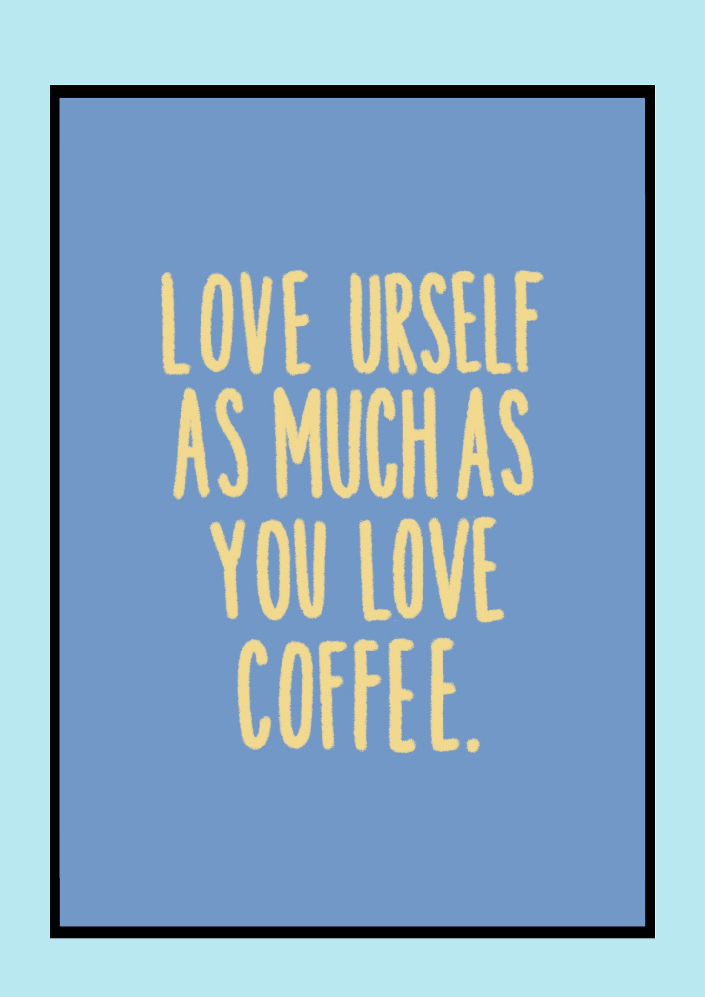 LOVE URSELF AS MUCH AS… Print