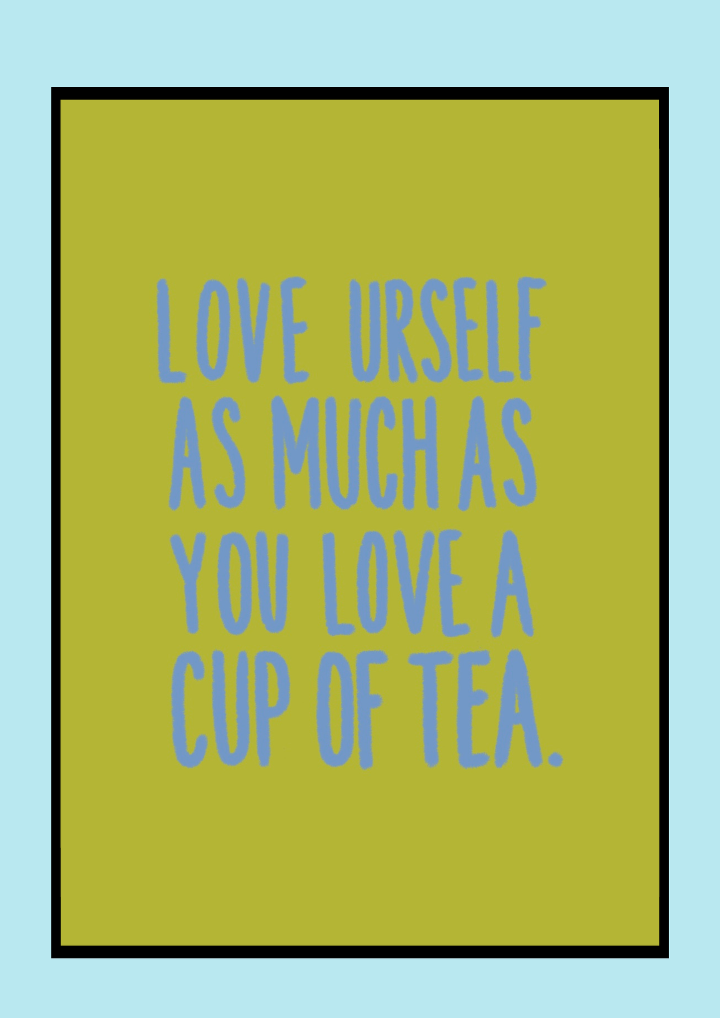 LOVE URSELF AS MUCH AS… Print