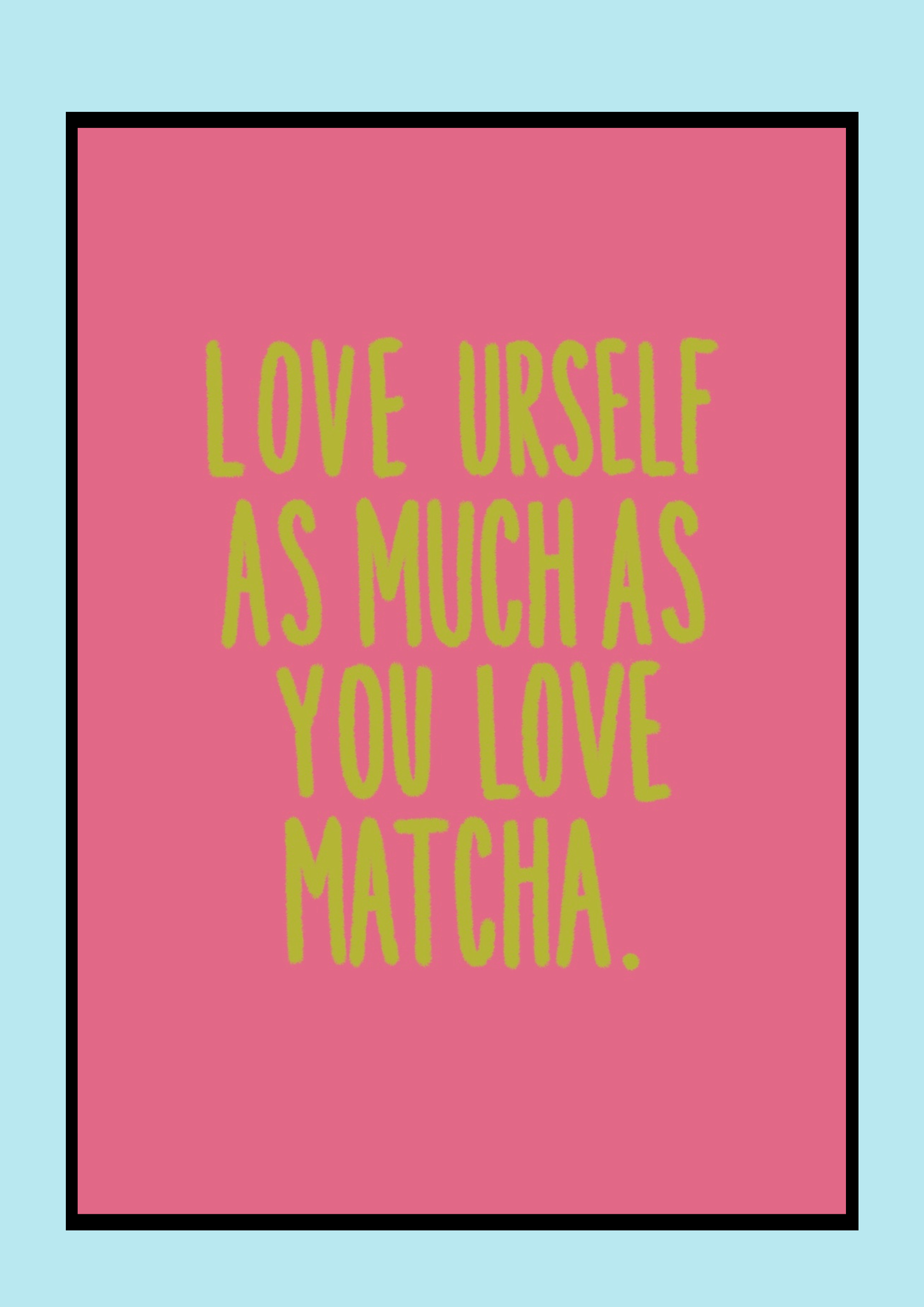 LOVE URSELF AS MUCH AS… Print